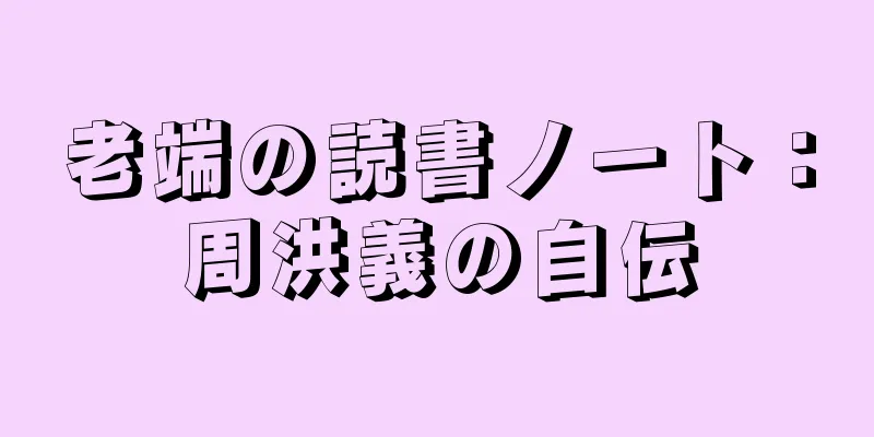 老端の読書ノート：周洪義の自伝