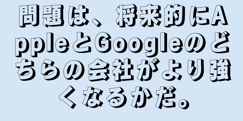 問題は、将来的にAppleとGoogleのどちらの会社がより強くなるかだ。