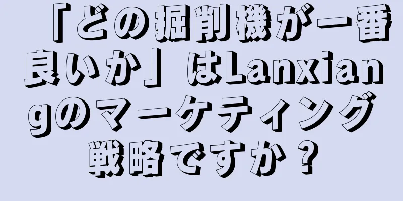 「どの掘削機が一番良いか」はLanxiangのマーケティング戦略ですか？