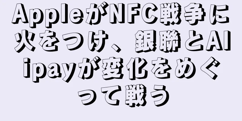 AppleがNFC戦争に火をつけ、銀聯とAlipayが変化をめぐって戦う
