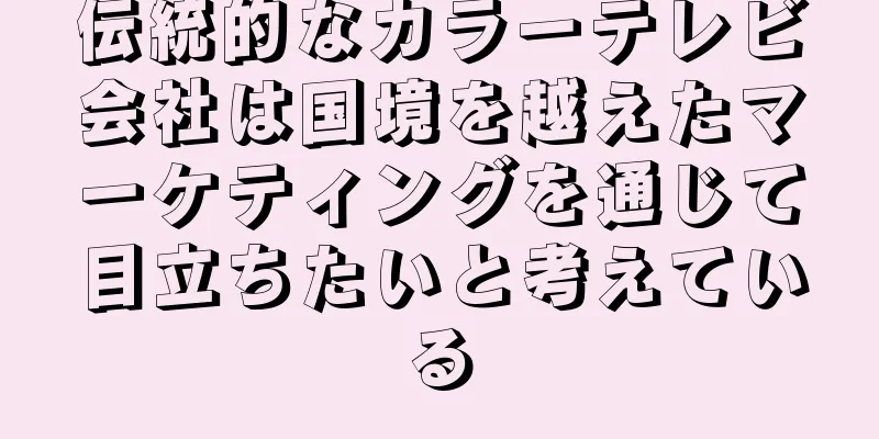 伝統的なカラーテレビ会社は国境を越えたマーケティングを通じて目立ちたいと考えている
