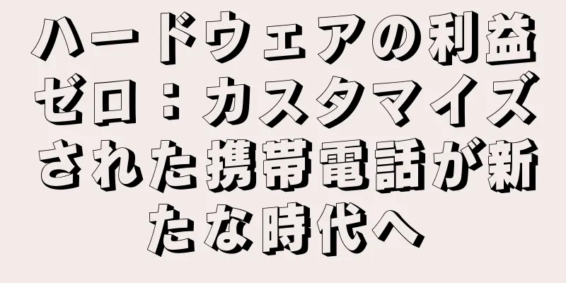 ハードウェアの利益ゼロ：カスタマイズされた携帯電話が新たな時代へ