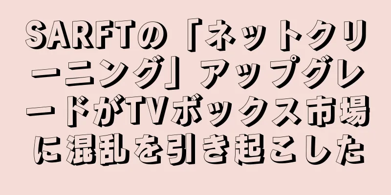 SARFTの「ネットクリーニング」アップグレードがTVボックス市場に混乱を引き起こした