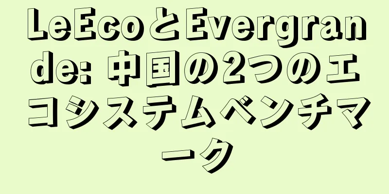 LeEcoとEvergrande: 中国の2つのエコシステムベンチマーク
