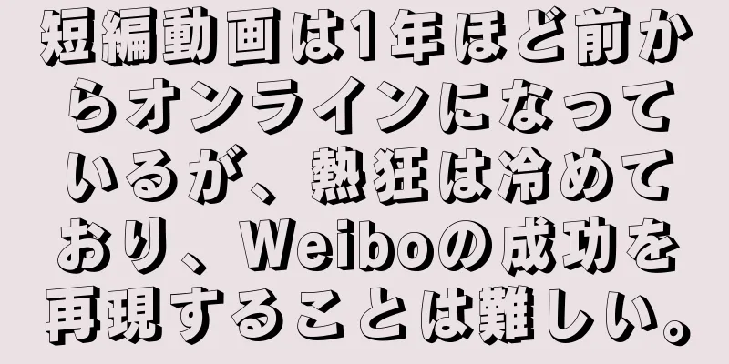 短編動画は1年ほど前からオンラインになっているが、熱狂は冷めており、Weiboの成功を再現することは難しい。