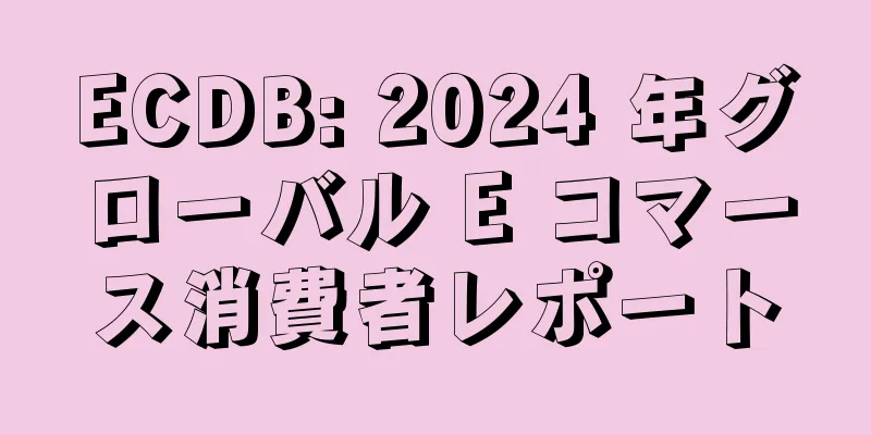 ECDB: 2024 年グローバル E コマース消費者レポート