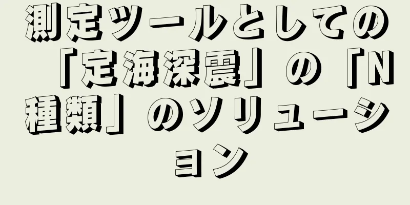 測定ツールとしての「定海深震」の「N種類」のソリューション