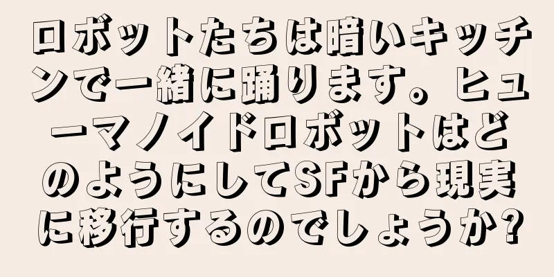 ロボットたちは暗いキッチンで一緒に踊ります。ヒューマノイドロボットはどのようにしてSFから現実に移行するのでしょうか?