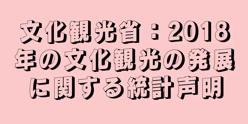 文化観光省：2018年の文化観光の発展に関する統計声明