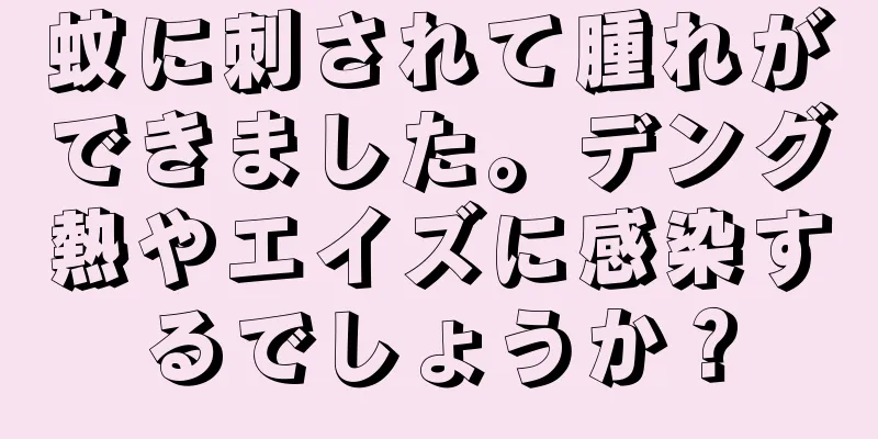 蚊に刺されて腫れができました。デング熱やエイズに感染するでしょうか？
