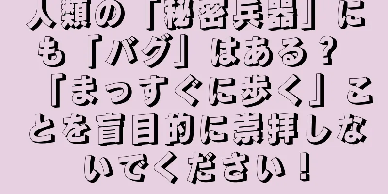 人類の「秘密兵器」にも「バグ」はある？ 「まっすぐに歩く」ことを盲目的に崇拝しないでください！