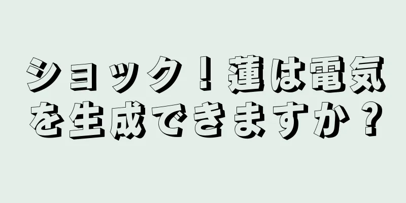 ショック！蓮は電気を生成できますか？