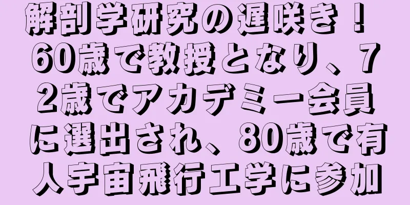 解剖学研究の遅咲き！ 60歳で教授となり、72歳でアカデミー会員に選出され、80歳で有人宇宙飛行工学に参加