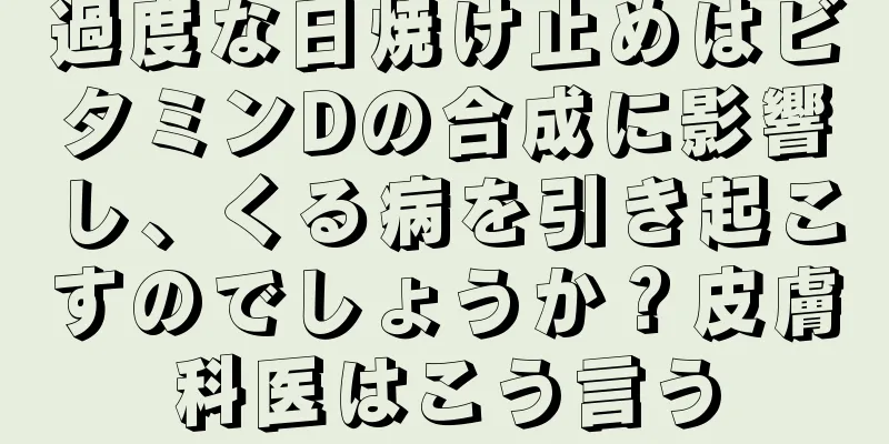 過度な日焼け止めはビタミンDの合成に影響し、くる病を引き起こすのでしょうか？皮膚科医はこう言う