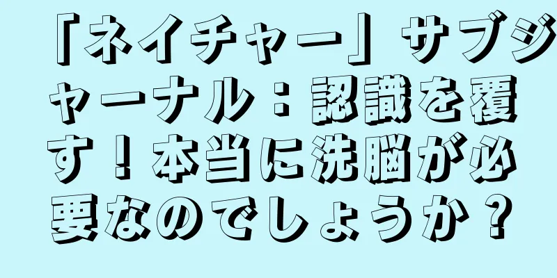 「ネイチャー」サブジャーナル：認識を覆す！本当に洗脳が必要なのでしょうか？