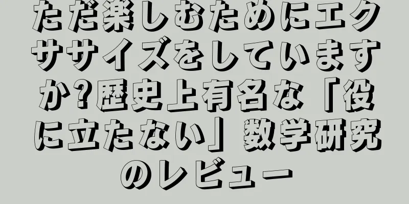 ただ楽しむためにエクササイズをしていますか?歴史上有名な「役に立たない」数学研究のレビュー