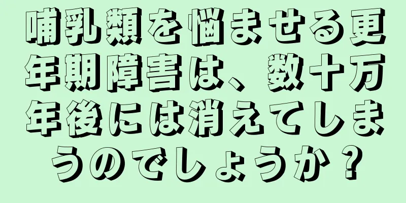 哺乳類を悩ませる更年期障害は、数十万年後には消えてしまうのでしょうか？