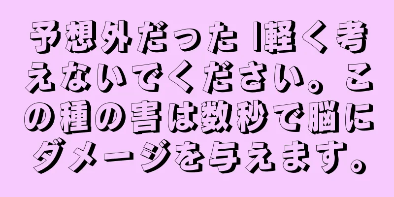 予想外だった |軽く考えないでください。この種の害は数秒で脳にダメージを与えます。