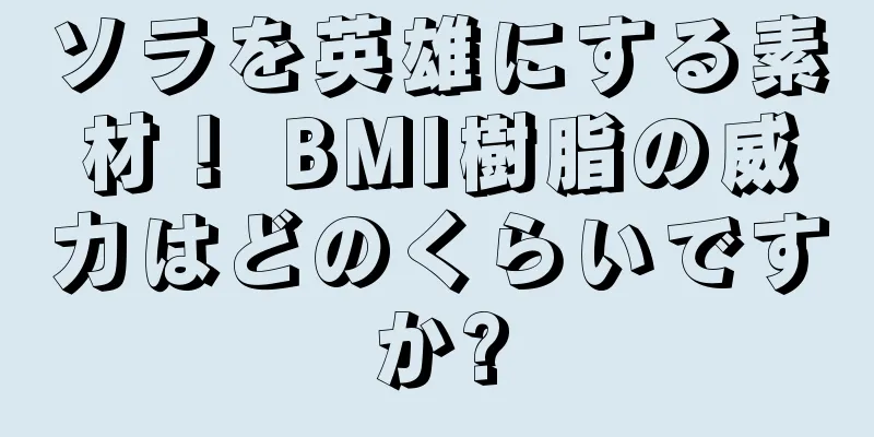 ソラを英雄にする素材！ BMI樹脂の威力はどのくらいですか?