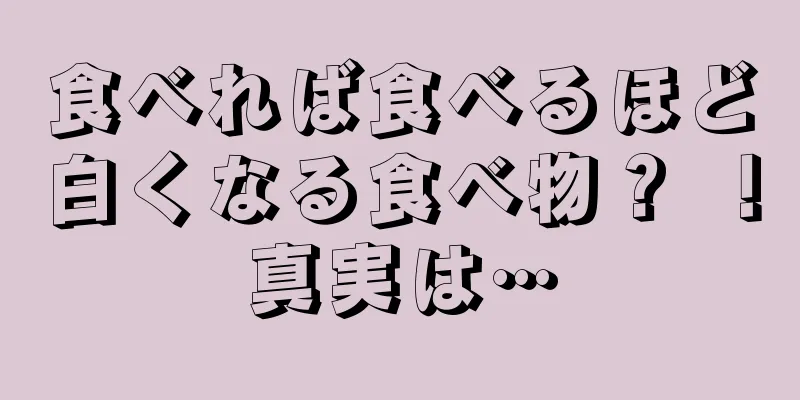 食べれば食べるほど白くなる食べ物？ ！真実は…