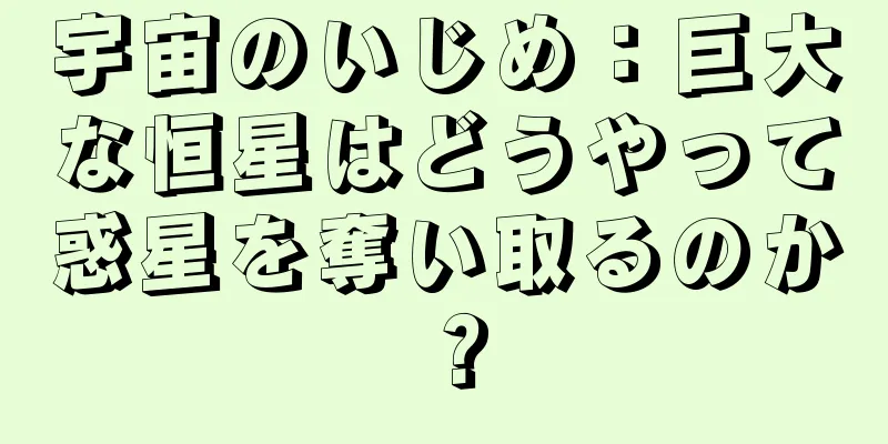 宇宙のいじめ：巨大な恒星はどうやって惑星を奪い取るのか？
