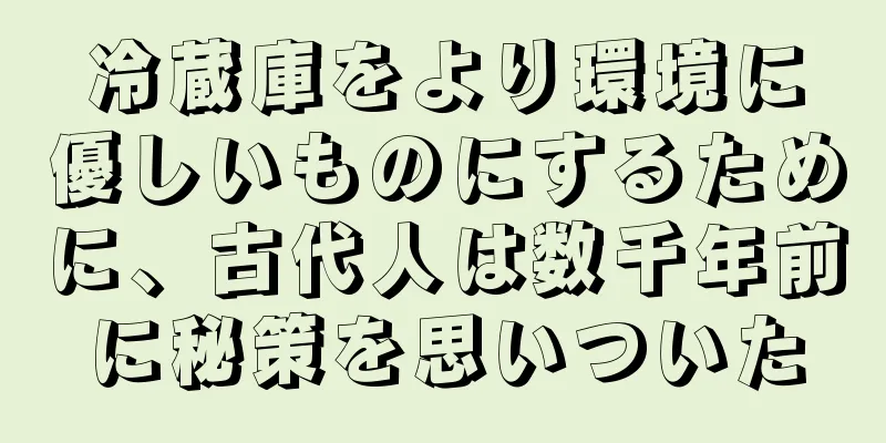 冷蔵庫をより環境に優しいものにするために、古代人は数千年前に秘策を思いついた