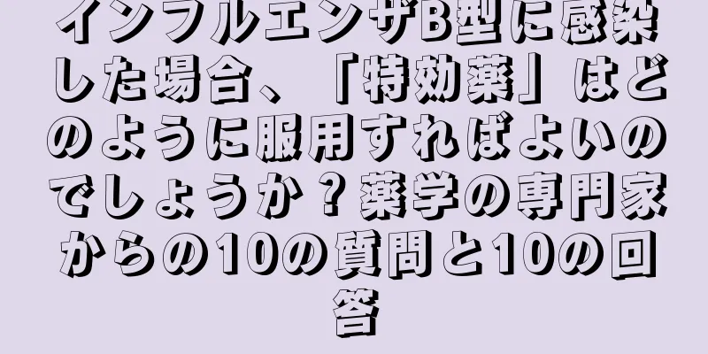 インフルエンザB型に感染した場合、「特効薬」はどのように服用すればよいのでしょうか？薬学の専門家からの10の質問と10の回答