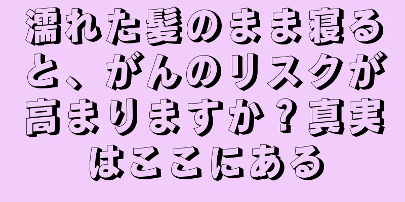 濡れた髪のまま寝ると、がんのリスクが高まりますか？真実はここにある
