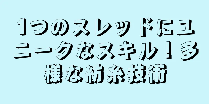 1つのスレッドにユニークなスキル！多様な紡糸技術