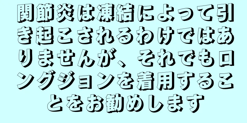 関節炎は凍結によって引き起こされるわけではありませんが、それでもロングジョンを着用することをお勧めします