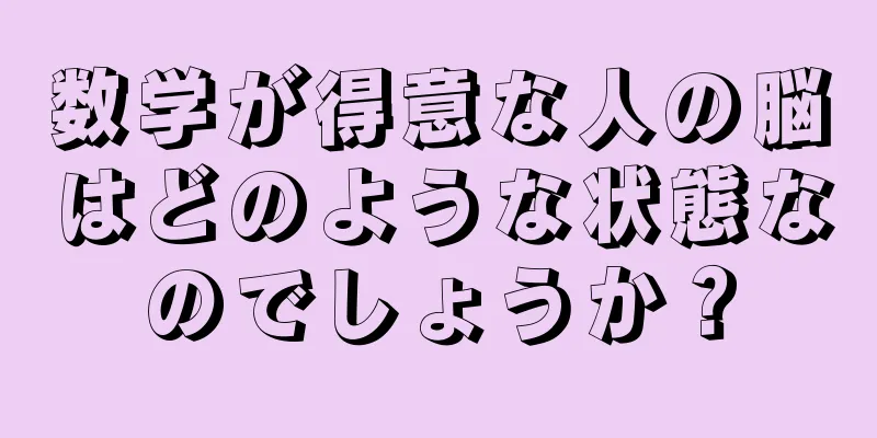数学が得意な人の脳はどのような状態なのでしょうか？