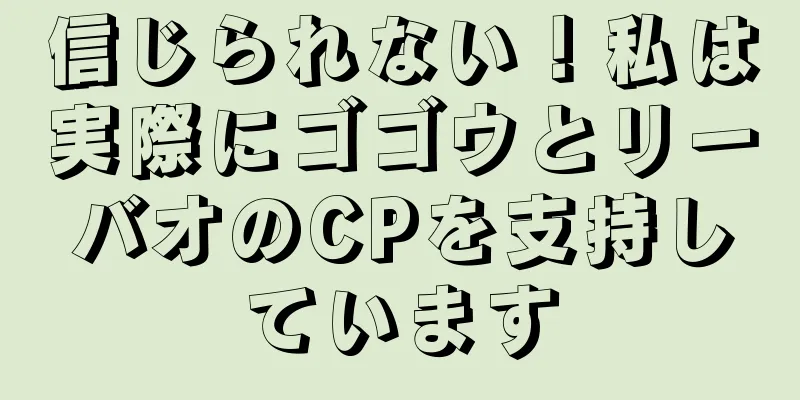 信じられない！私は実際にゴゴウとリーバオのCPを支持しています