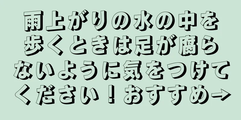 雨上がりの水の中を歩くときは足が腐らないように気をつけてください！おすすめ→