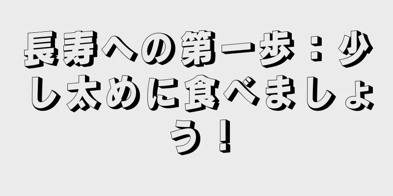 長寿への第一歩：少し太めに食べましょう！
