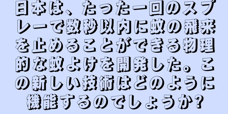日本は、たった一回のスプレーで数秒以内に蚊の飛来を止めることができる物理的な蚊よけを開発した。この新しい技術はどのように機能するのでしょうか?