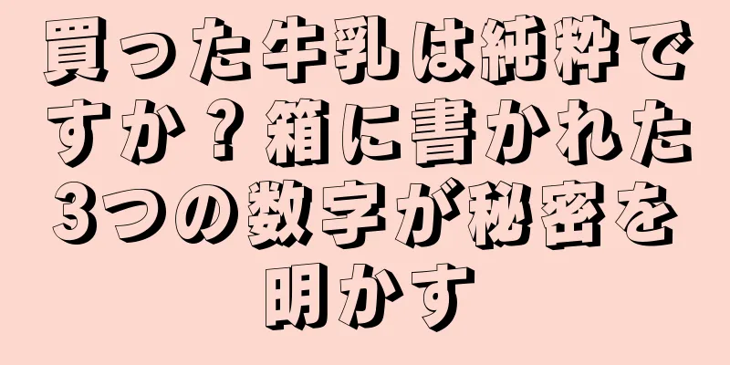 買った牛乳は純粋ですか？箱に書かれた3つの数字が秘密を明かす