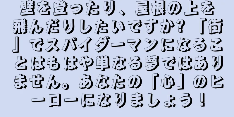 壁を登ったり、屋根の上を飛んだりしたいですか? 「街」でスパイダーマンになることはもはや単なる夢ではありません。あなたの「心」のヒーローになりましょう！