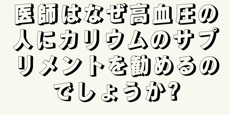 医師はなぜ高血圧の人にカリウムのサプリメントを勧めるのでしょうか?