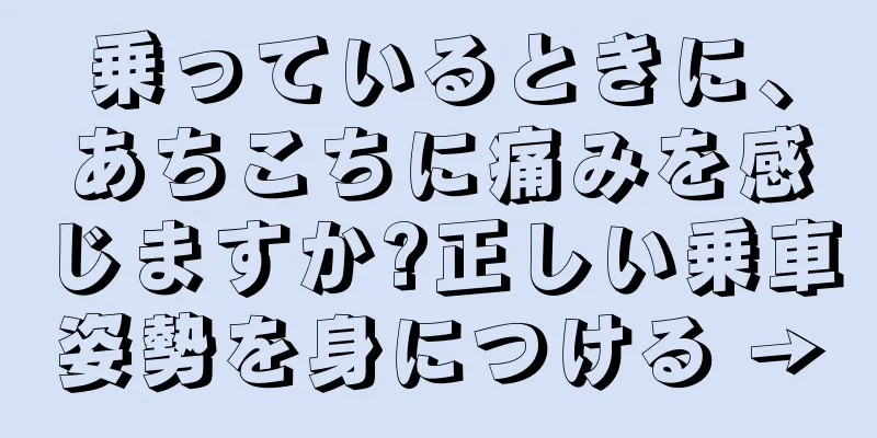 乗っているときに、あちこちに痛みを感じますか?正しい乗車姿勢を身につける →