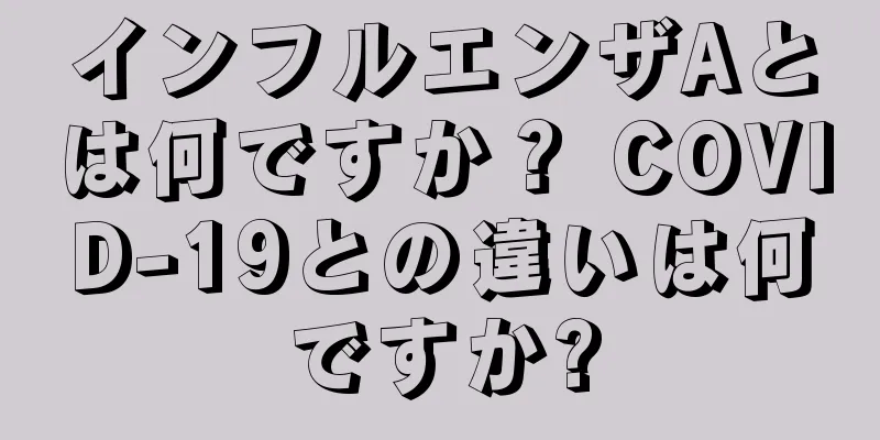 インフルエンザAとは何ですか？ COVID-19との違いは何ですか?