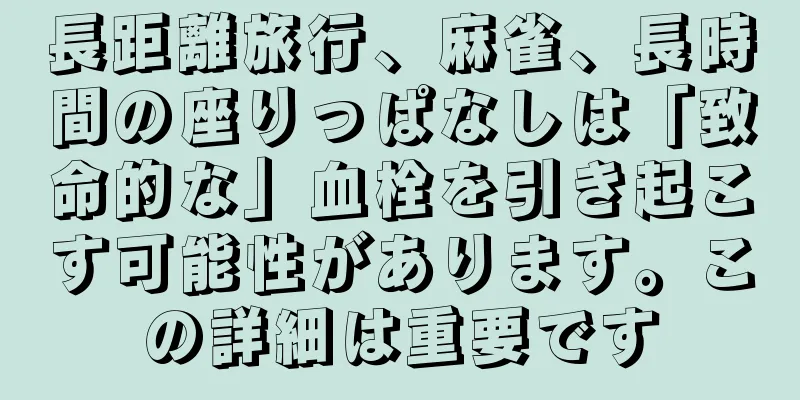 長距離旅行、麻雀、長時間の座りっぱなしは「致命的な」血栓を引き起こす可能性があります。この詳細は重要です