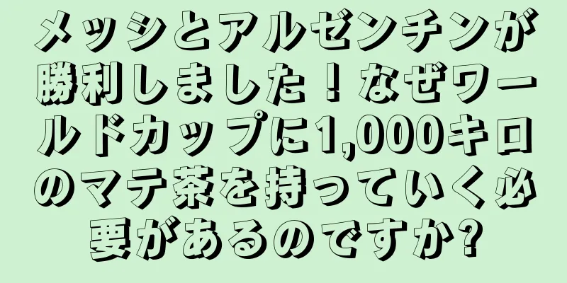 メッシとアルゼンチンが勝利しました！なぜワールドカップに1,000キロのマテ茶を持っていく必要があるのですか?