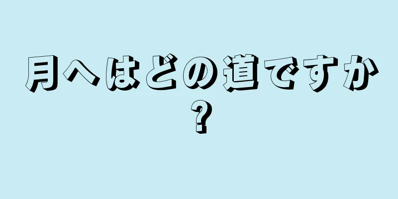 月へはどの道ですか?