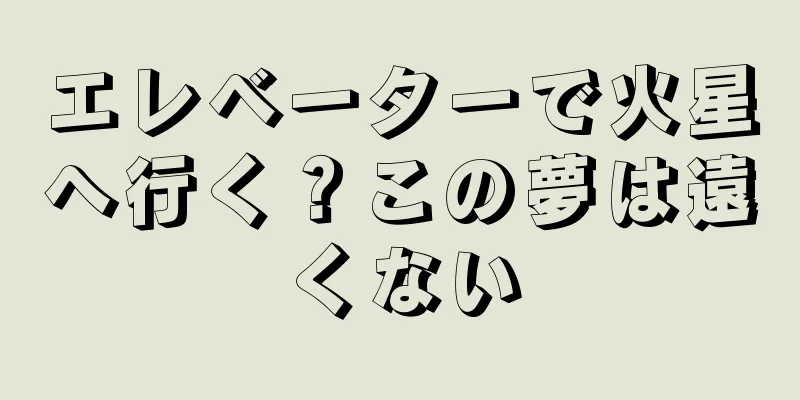 エレベーターで火星へ行く？この夢は遠くない