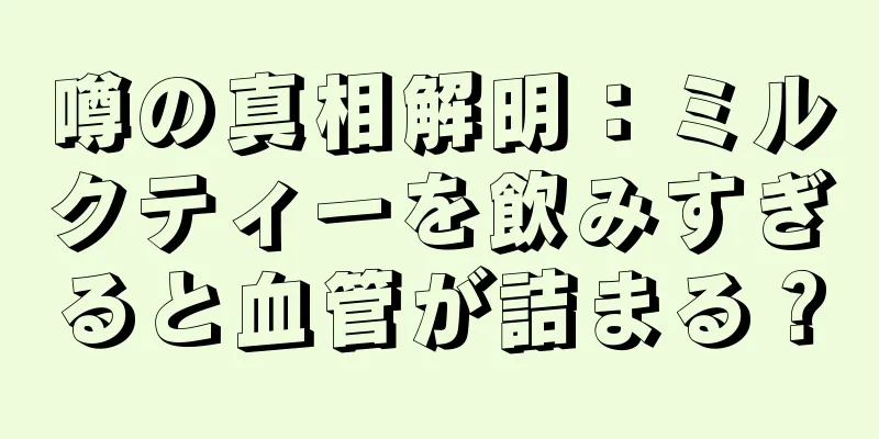 噂の真相解明：ミルクティーを飲みすぎると血管が詰まる？