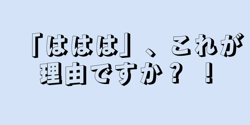 「ははは」、これが理由ですか？ ！