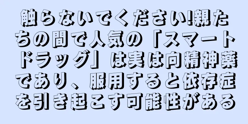 触らないでください!親たちの間で人気の「スマートドラッグ」は実は向精神薬であり、服用すると依存症を引き起こす可能性がある