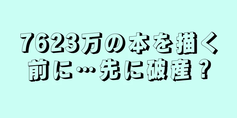 7623万の本を描く前に…先に破産？