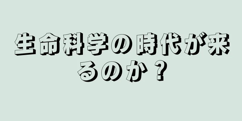 生命科学の時代が来るのか？