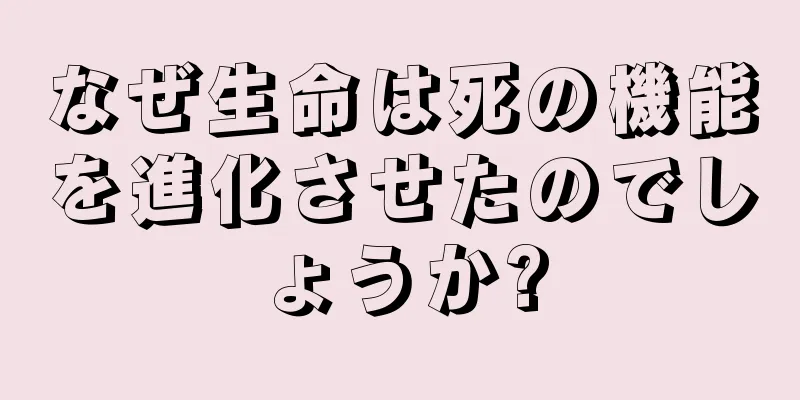 なぜ生命は死の機能を進化させたのでしょうか?